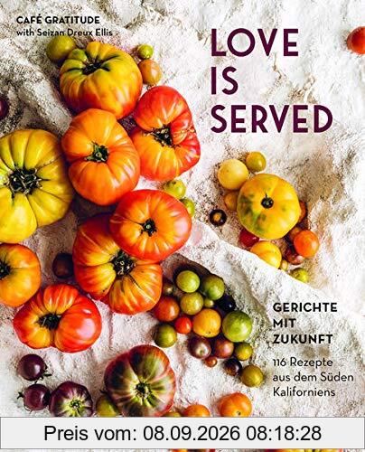 Love is served: 116 Rezepte aus dem Süden Kaliforniens.
