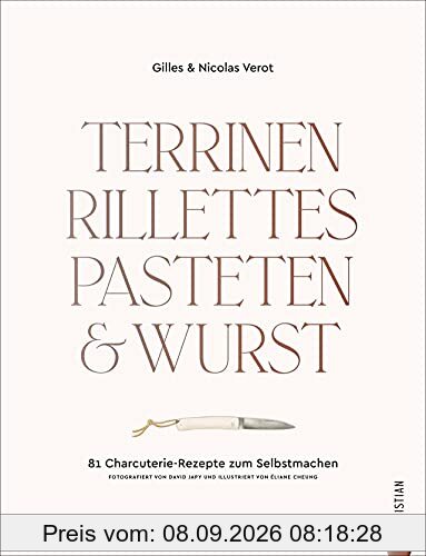 Kochbuch: Terrinen, Rillettes, Pasteten & Wurst. 81 Charcuterie-Rezepte zum Selbstmachen. Für Gourmets und Liebhaber der französischen Küche: Terrinenrezepte, Pastetenrezepte, Wurst selber machen