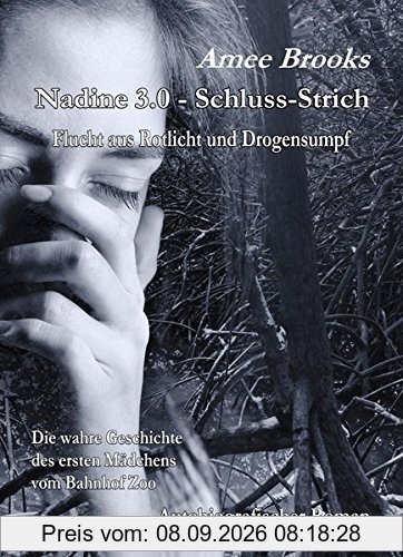Nadine - 3.0 Schluss-Strich - Flucht aus Rotlich und Drogensumpf - Die wahre Geschichte des ersten Mädchens vom Bahnhof Zoo - Autobiografischer Roman