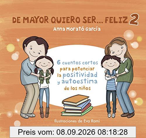 De mayor quiero ser... feliz 2: 6 cuentos cortos para potenciar la positividad y autoestima de los niños (Emociones, valores y hábitos)
