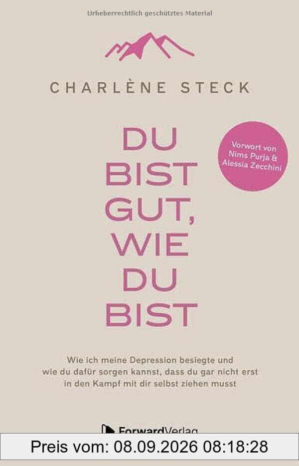 Du bist gut, wie du bist: Wie ich meine Depression besiegte und wie du dafür sorgen kannst, dass du gar nicht erst in den Kampf mit dir selbst ziehen musst. Vorwort von Nims Purja & Alessia Zecchini