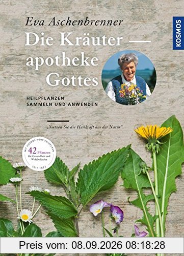 Die Kräuterapotheke Gottes: Heilpflanzen sammeln und anwenden