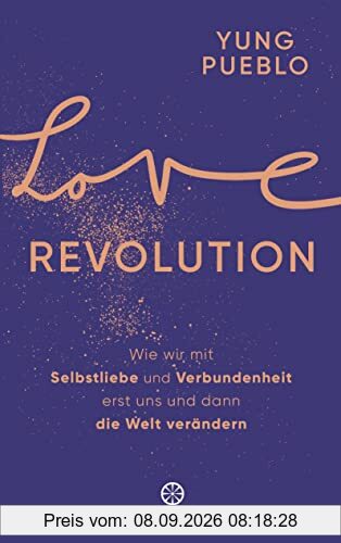 Love Revolution: Wie wir mit Selbstliebe und Verbundenheit erst uns und dann die Welt verändern