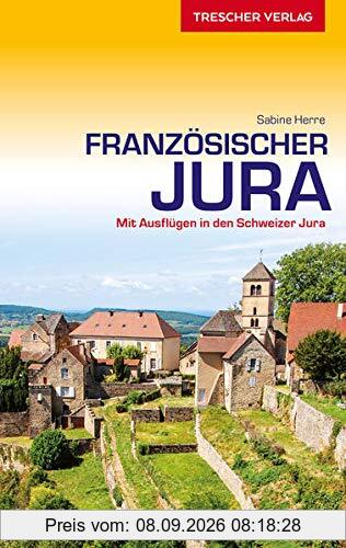 Reiseführer Französischer Jura: Mit Belfort, Montbéliard, Besançon, Dole, Arbois, Doubs und Ausflügen in den Schweizer Jura - Herausnehmbare Einlegekarte 1:400.000 (Trescher-Reiseführer)