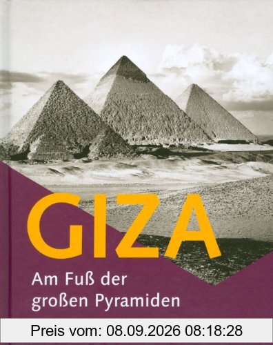 Giza - Am Fuß der großen Pyramiden: Katalog zur Ausstellung Hildesheim, Roemer- Pelizaeus-Museum, 16.04.-21.08.2011
