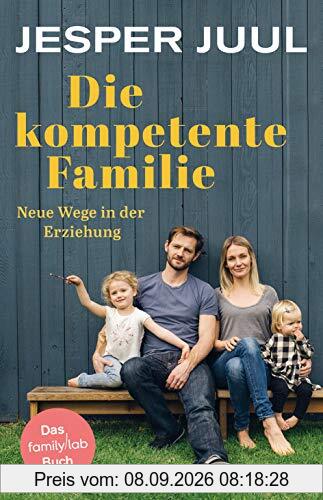 Die kompetente Familie: Neue Wege in der Erziehung. Das familylab-Buch