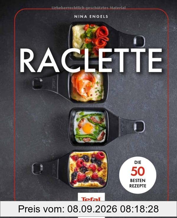Raclette: Die 50 besten Rezepte - In Zusammenarbeit mit Tefal