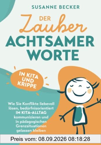 Der Zauber achtsamer Worte in Kita und Krippe: Wie Sie Konflikte liebevoll lösen, bedürfnisorientiert im Kita-Alltag kommunizieren und in pädagogischen Grenzsituationen gelassen bleiben