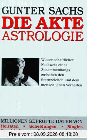 Die Akte Astrologie. Wissenschaftlicher Nachweis eines Zusammenhangs zwischen den Sternzeichen und dem menschlichen Verhalten