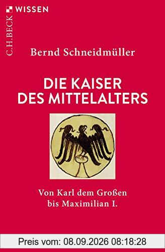 Die Kaiser des Mittelalters: Von Karl dem Großen bis Maximilian I.