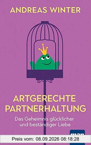 Artgerechte Partnerhaltung. Das Geheimnis glücklicher und beständiger Liebe