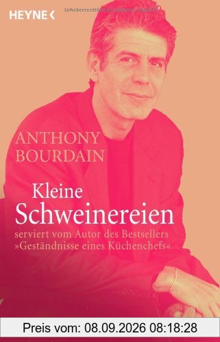 Kleine Schweinereien: serviert vom Autor des Bestsellers »Geständnisse eines Küchenchefs«