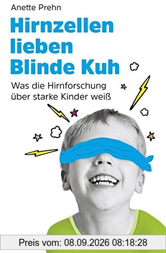 Hirnzellen lieben Blinde Kuh: Was die Hirnforschung über starke Kinder weiß