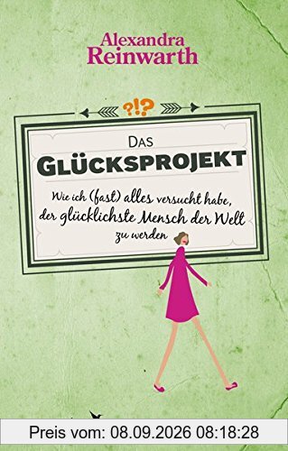 Das Glücksprojekt: Wie ich (fast) alles versucht habe, der glücklichste Mensch der Welt zu werden