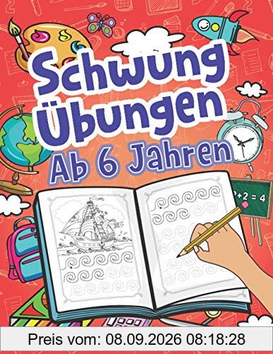 Schwungübungen Ab 6 Jahren: Spannende Schwungübungen Zur Erhöhung Der Feinmotorik, Konzentration Und Der Augen-Hand-Koordination Von Kindern. Unschlagbares Geschenk Für Kinder Ab 6 Jahren!