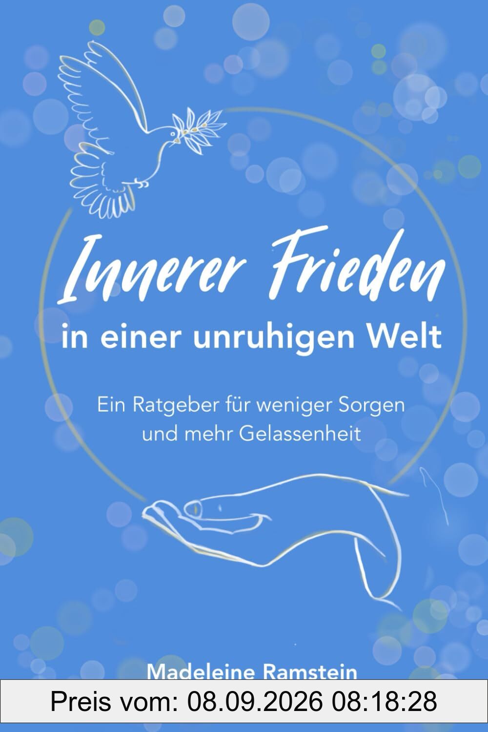 Innerer Frieden in einer unruhigen Welt: Ein Ratgeber für weniger Sorgen und mehr Gelassenheit