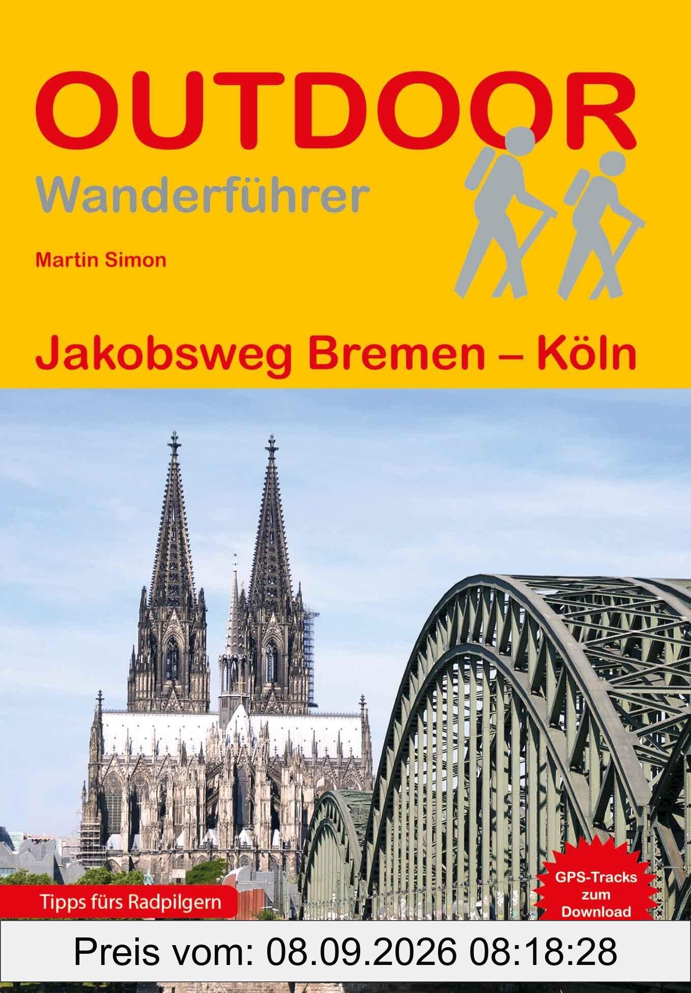 Jakobsweg Bremen - Köln: Wandern auf Pilgerwegen: Routen, Wegbeschreibungen und Reise-Infos (Outdoor Wanderführer Pilgern, Band 301)
