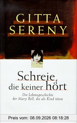 Schreie, die keiner hört. Die Lebensgeschichte der Mary Bell, die als Kind tötete