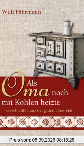 Als Oma noch mit Kohlen heizte. Großdruck: Geschichten aus der guten alten Zeit