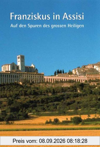 Franziskus in Assisi: Auf den Spuren des großen Heiligen