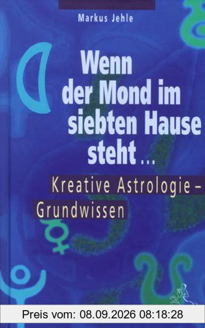 Wenn der Mond im siebten Hause steht ....: Kreative Astrologie Grundwissen