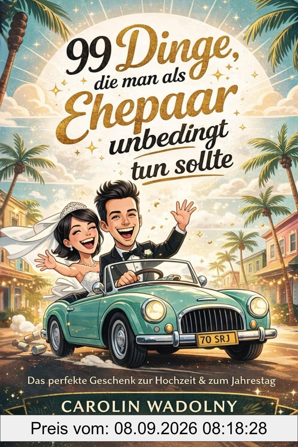 99 Dinge, die man als Ehepaar endlich tun sollte: Ein humorvolles Hochzeitsgeschenk für alle, die gemeinsam durchs Leben gehen