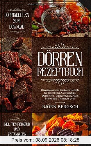 Dörren Rezeptbuch: Dörrautomat und Backofen Rezepte mit Temp. und Zeitangaben für Fruchtleder, Gemüsechips, Dörrfleisch, Gemüsepulver, Pilze, Blüten ... und trocknen die vergessenen Kunst, Band 1)