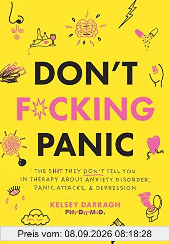 Don't F*cking Panic: The Shit They Don’t Tell You in Therapy About Anxiety Disorder, Panic Attacks, & Depression