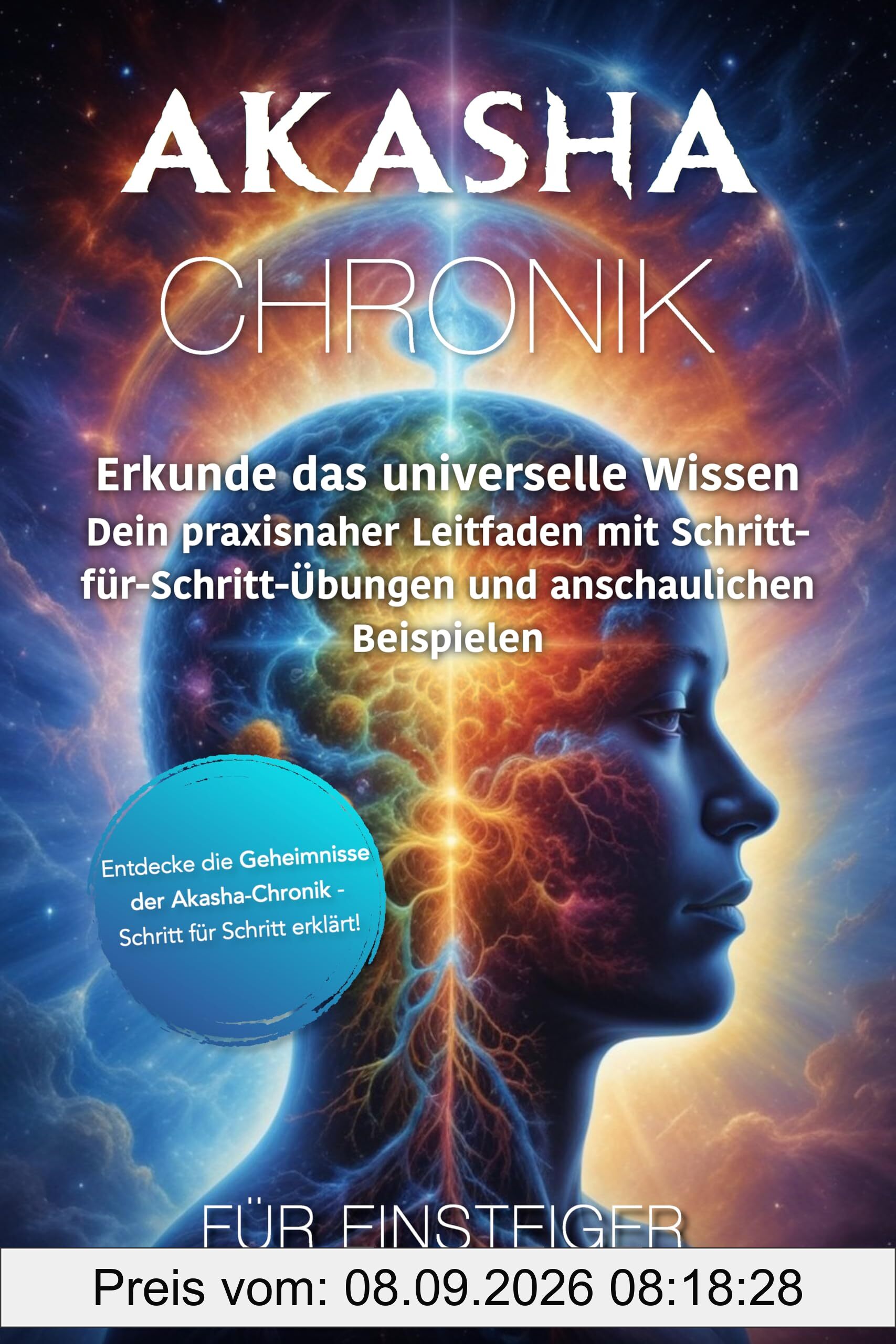 Akasha-Chronik für Einsteiger: Erkunde das universelle Wissen – Dein praxisnaher Leitfaden mit Schritt-für-Schritt-Übungen und anschaulichen Beispielen