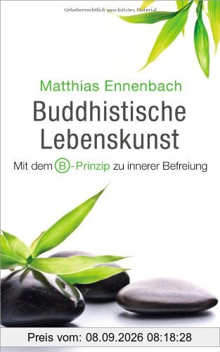Buddhistische Lebenskunst: Mit dem B-Prinzip zu innerer Befreiung
