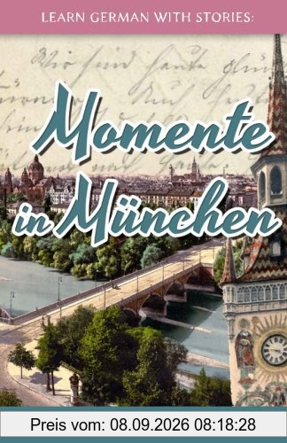 Learn German with Stories: Momente in München – 10 Short Stories for Beginners (Dino lernt Deutsch)