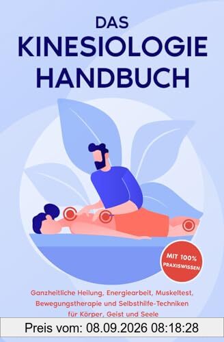 Das Kinesiologie Handbuch: Ganzheitliche Heilung, Energiearbeit, Muskeltest, Bewegungstherapie und Selbsthilfe-Techniken für Körper, Geist und Seele