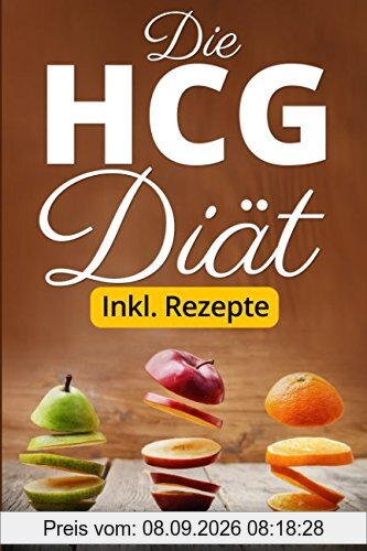 Die HCG Diät inkl. Rezepte: Das Erfolgsrezept der Reichen und Schönen. Schlank und Fit mit der beliebtesten Stoffwechselkur Abnehmen und Fett ... Abnehmen Urlaubsfigur bekommen, Band 1)