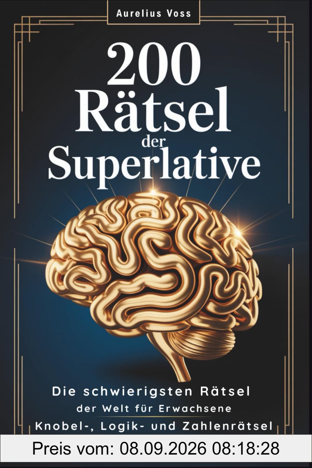 200 Rätsel der Superlative: Die schwierigsten Rätsel der Welt für Erwachsene | Gedächtnistraining & Gehirnjogging mit Knobel-, Logik- und Zahlenrätseln