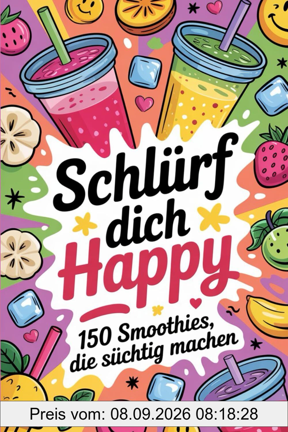 Schlürf dich happy: 150 Smoothies, die süchtig machen