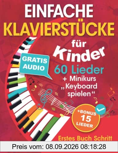 EINFACHE KLAVIERSTÜCKE für Kinder + Minikurs „Keyboard spielen“: Liederbuch für Kinder und Jugendliche 60 Lieder für Anfänger Erstes Buch Schritt für Schritt (+ Gratis Audio)