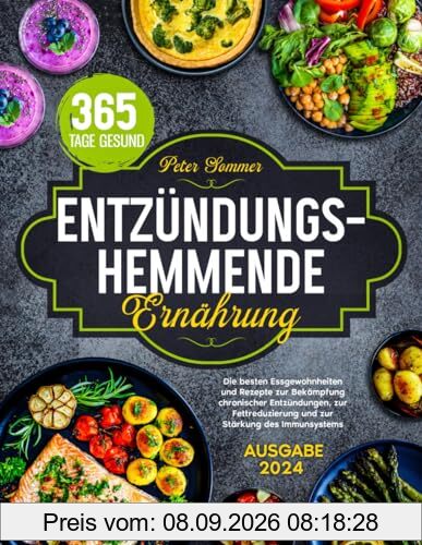 Entzündungshemmende Ernährung: Die besten Essgewohnheiten und Rezepte zur Bekämpfung chronischer Entzündungen, zur Fettreduzierung und zur Stärkung des Immunsystems.