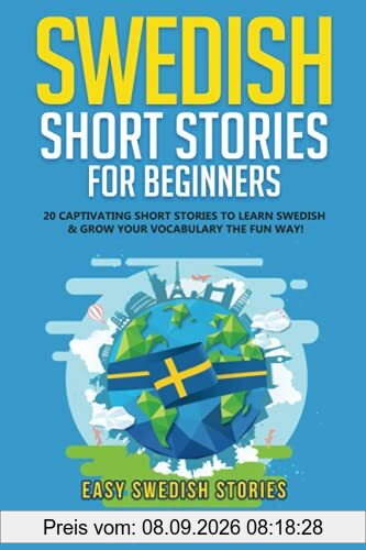 Swedish Short Stories for Beginners: 20 Captivating Short Stories to Learn Swedish & Grow Your Vocabulary the Fun Way! (Easy Swedish Stories, Band 1)