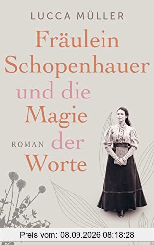 Fräulein Schopenhauer und die Magie der Worte: Die Liebe zur Literatur wies ihr den Weg in die Freiheit. Roman
