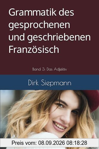 Grammatik des gesprochenen und geschriebenen Französisch: Band 3: Das Adjektiv