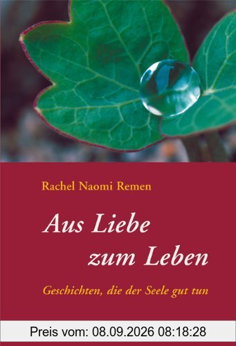 Aus Liebe zum Leben. Geschichten, die der Seele gut tun