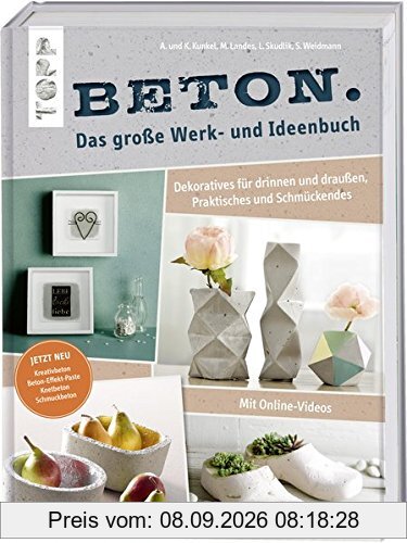 Beton. Das große Werk- und Ideenbuch: Dekoratives für drinnen und draußen, Praktisches und Schmückendes. Mit Videoanleitung. Erweiterte Neuauflage ... und Schmuckbeton sowie Beton-Effekt-Paste