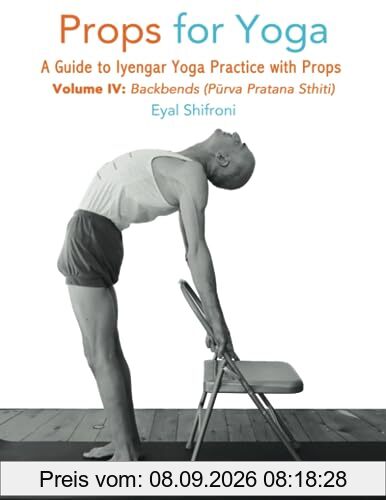Props for Yoga, Vol IV, Backbends: A Guide to Iyengar Yoga Practice with Props