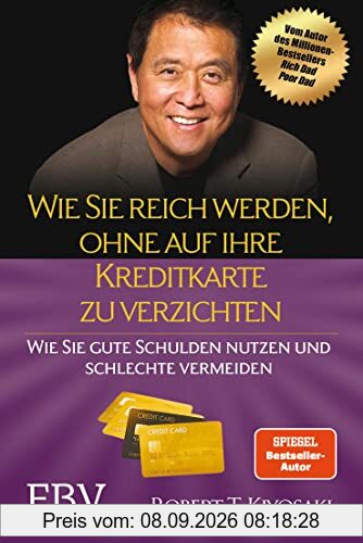Wie Sie reich werden, ohne auf Ihre Kreditkarte zu verzichten: Wie Sie gute Schulden nutzen und schlechte vermeiden