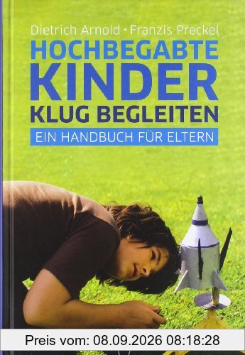 Hochbegabte Kinder klug begleiten: Ein Handbuch für Eltern