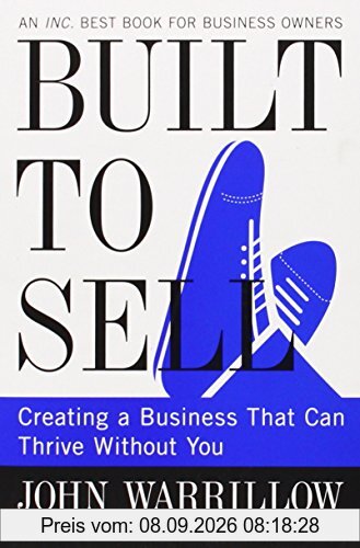 Built to Sell: Creating a Business That Can Thrive Without You