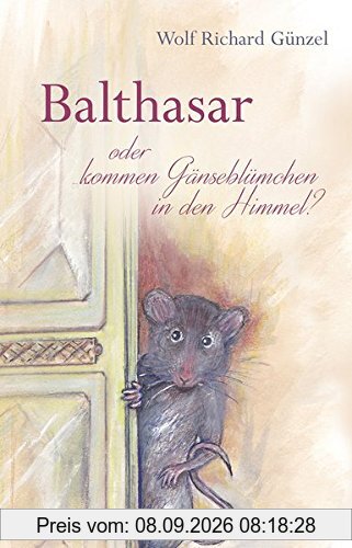 Balthasar - oder kommen Gänseblümchen in den Himmel?