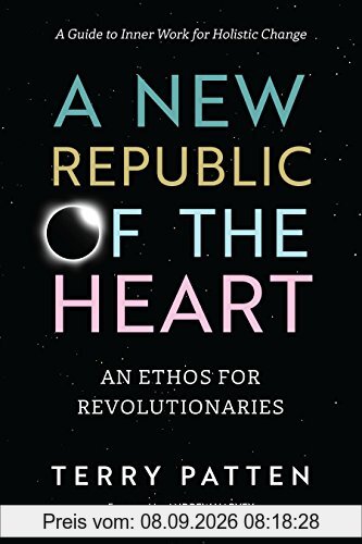 A New Republic of the Heart: An Ethos for Revolutionaries--A Guide to Inner Work for Holistic Change (Sacred Activism)