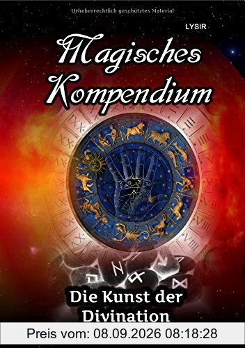MAGISCHES KOMPENDIUM / Magisches Kompendium - Die Kunst der Divination: Astrologie, Chiromantie, Hellsehen, Spiegelmagie, Ogham, Runen, Pendeln, Numerologie und henochische Buchstaben