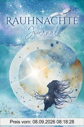 Raunächte Journal: Ein Tagebuch für die 12 magischen Nächte und das ganze Jahr - mit kurzen Impulsen und spannenden Fragen (inkl. Neu- und Vollmond Ritualen)